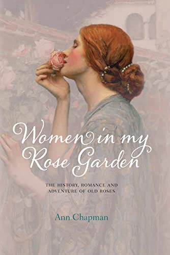 9780957148338: Women in My Rose Garden: The History, Romance and Adventure of Old Roses