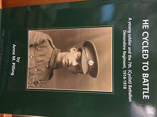 9780957154407: He Cycled to Battle: A Young Soldier and the 7th Cyclist Battalion Devonshire Regiment 1914-1918