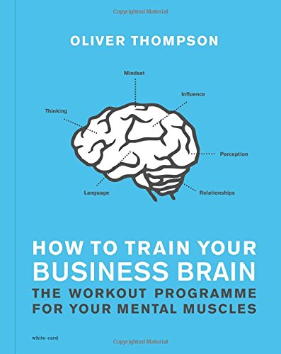 Beispielbild fr How to Train Your Business Brain: The Work-Out Programme for Your Mental Muscles zum Verkauf von AwesomeBooks