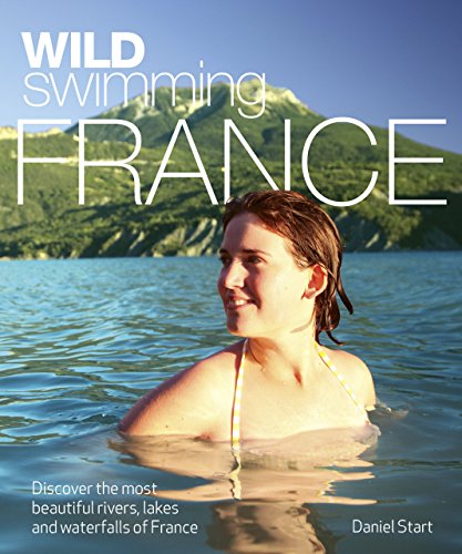 Beispielbild fr Wild Swimming France: Discover the Most Beautiful Rivers, Lakes and Waterfalls of France zum Verkauf von ThriftBooks-Dallas