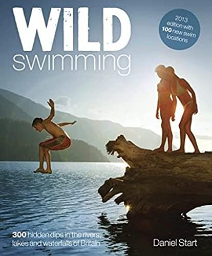 Stock image for Wild Swimming Britain: 300 Hidden Dips in the Rivers, Lakes and Waterfalls of Britain for sale by Books From California