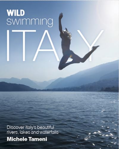 Imagen de archivo de Wild Swimming Italy: Discover the Most Beautiful Rivers, Lakes, Waterfalls and Hot Springs of Italy a la venta por WorldofBooks