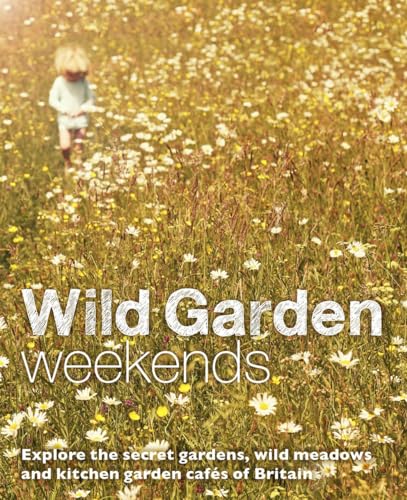 Imagen de archivo de Wild Garden Weekends: Explore the Secret Gardens, Wild Meadows and Kitchen Garden Cafes of Britain a la venta por WorldofBooks