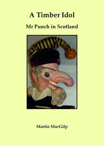 A Timber Idol: Mr Punch in Scotland (9780957188105) by Macgilp, Martin