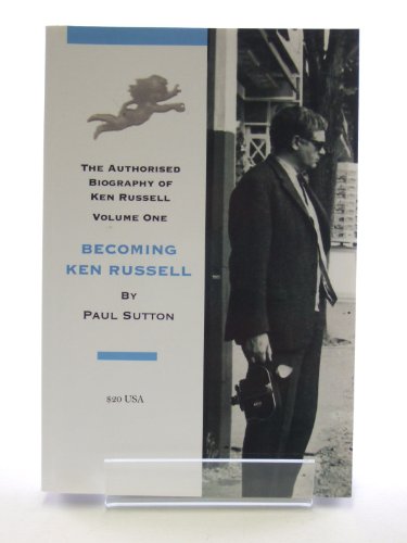 Becoming Ken Russell: The Authorised Biography of Ken Russell: Volume One (9780957246232) by Sutton, Paul