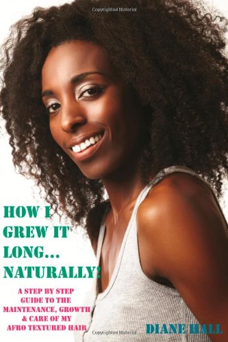 How I Grew it Long Naturally!: A Step-by-step Guide to the Growth, Maintenance & Care of My Afro Textured Hair (9780957253209) by Hall, Diane