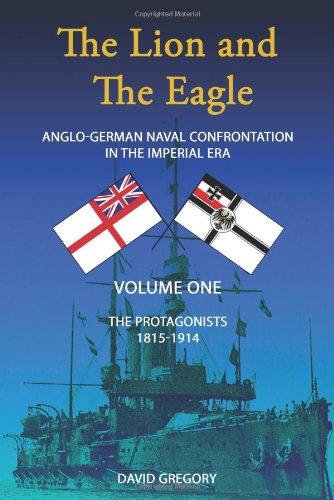 9780957286405: The Protagonists (Volume One) (The Lion and the Eagle: Anglo-German Naval Confrontation in the Imperial Era - 1815-1914)
