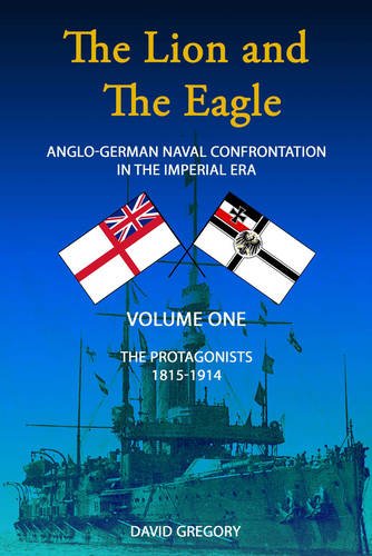 9780957286412: The Protagonists (Volume One) (The Lion and the Eagle: Anglo-German Naval Confrontation in the Imperial Era - 1815-1914)