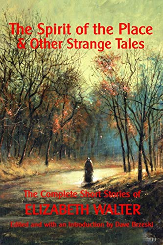 

The Spirit of the Place And Other Strange Tales: The Complete Short Stories of Elizabeth Walter (Paperback or Softback)