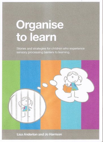 Organise to Learn: Stories and Strategies for Children Who Experience Sensory Processing Barriers to Learning (9780957308800) by Lisa Anderton; Jo Harrison