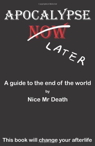 Apocalypse Later : A Guide to the End of the World