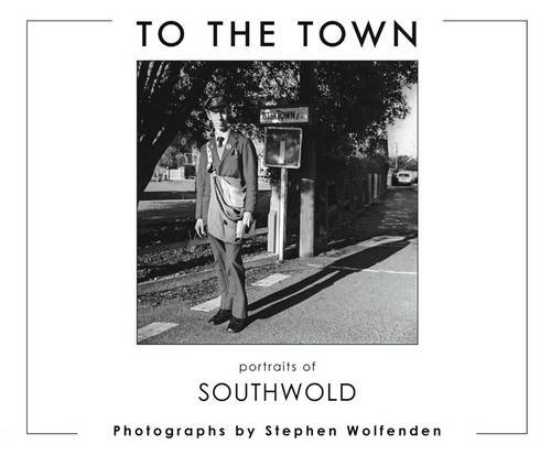9780957371309: To the Town: Portraits of Southwold