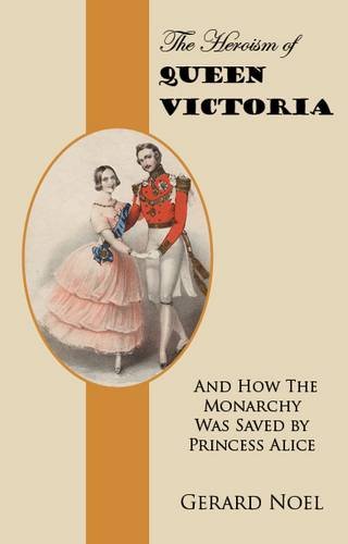 Stock image for The Heroism of Queen Victoria: And How the Monarchy Was Saved by Princess Alice for sale by WorldofBooks
