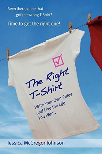 Beispielbild fr The Right T-Shirt - Write Your Own Rules and Live the Life You Want zum Verkauf von WorldofBooks