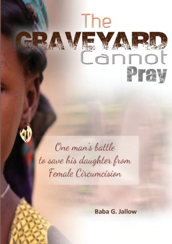 9780957407312: The Grave Yard Cannot Pray: One Man's Battle to Save His Daughter from Female Circumcision