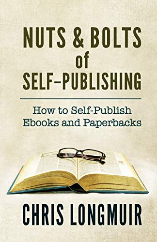 Imagen de archivo de Nuts & Bolts of Self-Publishing: How to Self-Publish Ebooks and Paperbacks a la venta por WorldofBooks
