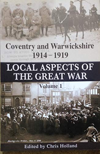 Imagen de archivo de COVENTRY AND WARWICKSHIRE 1914-1919: Volume 1 (Coventry and Warwickshire 1914-1919: Local Aspects of the Great War) a la venta por WorldofBooks