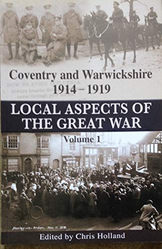 Stock image for COVENTRY AND WARWICKSHIRE 1914-1919: Volume 1 (Coventry and Warwickshire 1914-1919: Local Aspects of the Great War) for sale by WorldofBooks