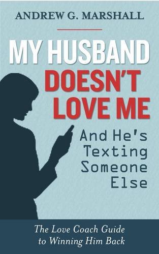 Stock image for My Husband Doesn't Love Me and He's Texting Someone Else: The Love Coach Guide to Winning Him Back for sale by WorldofBooks