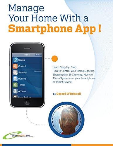 Imagen de archivo de Manage Your Home with a Smartphone App!: Learn Step-by-Step How to Control Your Home Lighting, Thermostats, IP Cameras, Music & Alarm Systems on your Smartphone or Tablet Device a la venta por SecondSale