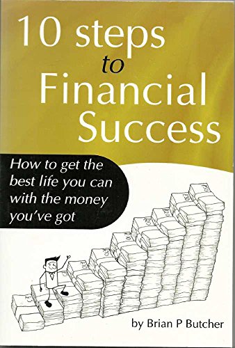 Stock image for 10 Steps to Financial Success: How to Get the Best Life You Can with the Money You've Got for sale by WorldofBooks