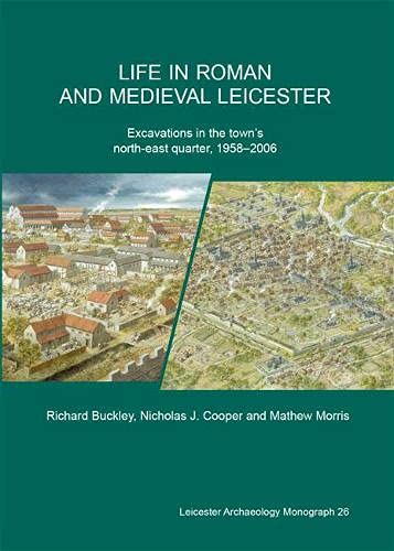 Imagen de archivo de Life in Roman and medieval Leicester: Excavations in the town's north-east quarter 1958-2006 (Leicester Archaeology Monograph, 26) a la venta por Joseph Burridge Books