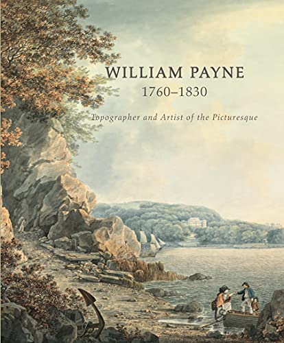WILLIAM PAYNE 1760-1830: Topographer and Artist of the Picturesque