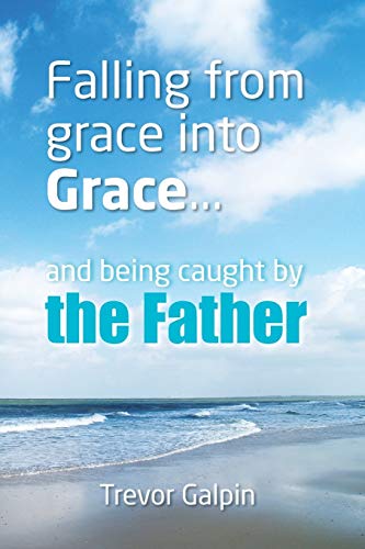 Beispielbild fr Falling from grace into Grace: and being caught by the Father zum Verkauf von ThriftBooks-Atlanta