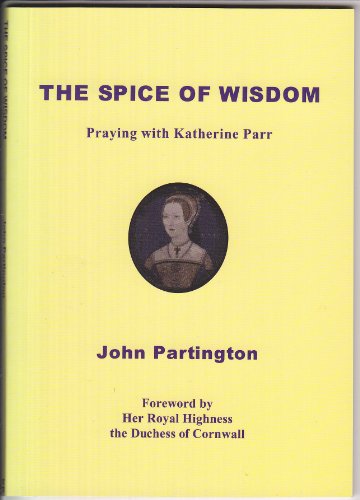 9780957592704: The Spice of Wisdom: Praying with Katherine Parr