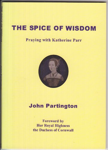 Stock image for The Spice of Wisdom: Praying with Katherine Parr for sale by April House Books