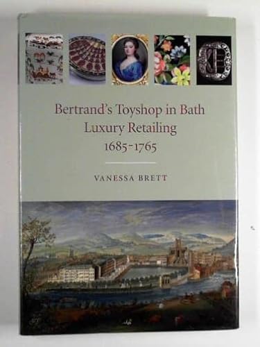 Beispielbild fr Bertrand's Toyshop in Bath: Luxury Retailing 1685-1765 zum Verkauf von WorldofBooks