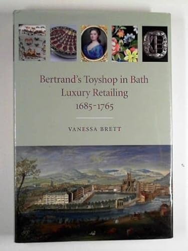 Imagen de archivo de Bertrand's Toyshop in Bath: Luxury Retailing 1685-1765 a la venta por WorldofBooks