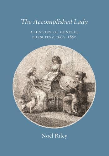 Beispielbild fr The Accomplished Lady: A History of Genteel Pursuits c. 1660-1860 zum Verkauf von WorldofBooks