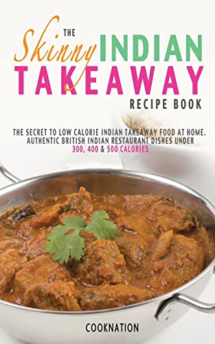 Stock image for The Skinny Indian Takeaway Recipe Book: British Indian Restaurant Dishes Under 300, 400 And 500 Calories. The Secret To Low Calorie Indian Takeaway Food At Home. for sale by Once Upon A Time Books