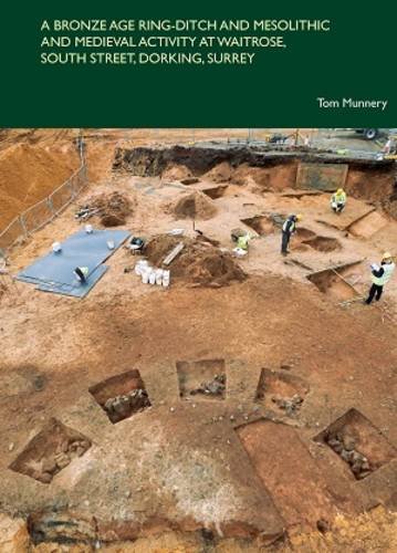 Stock image for A Bronze Age Ring-Ditch and Mesolithic and Medieval Activity at Waitrose, South St, Dorking, Surrey (Spoilheap Occasional Paper, 7) for sale by Joseph Burridge Books