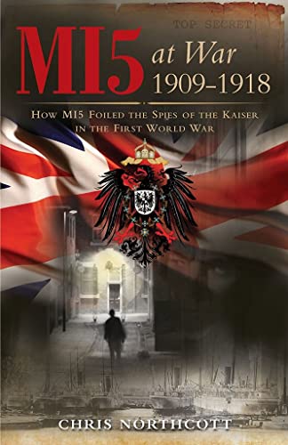 Imagen de archivo de MI5 at War 1909-1918: How MI5 Foiled the Spies of the Kaiser in the First World War a la venta por Chaparral Books