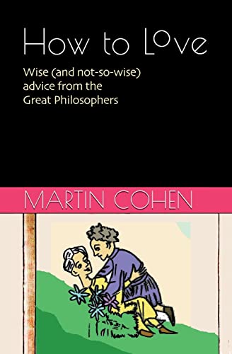 Imagen de archivo de How to Love: Wise (and not so wise) advice from the Great Philosophers (How to Live Minibooks) a la venta por Lucky's Textbooks