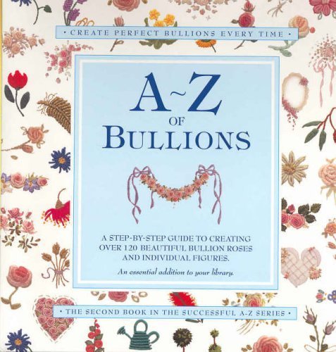 Beispielbild fr A-Z of Bullions: Step by step guide to creating over 120 beautiful bullion roses +individual figures zum Verkauf von Seattle Goodwill