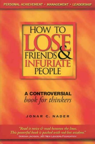 How To Lose Friends & Infuriate People - A Contropversial Book For Thinkers (9780957716506) by Jonar C. Nader