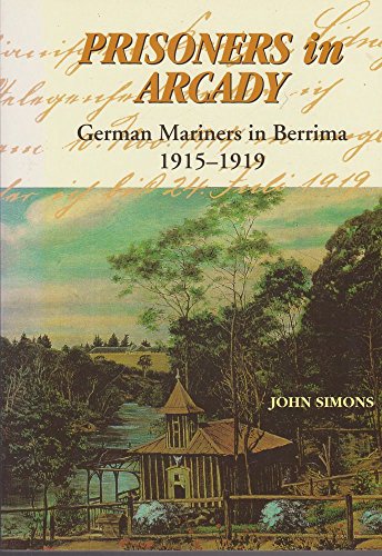 Prisoners in Arcady: German Mariners in Berrima 1915-1919