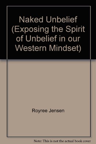 Beispielbild fr Naked Unbelief (Exposing the Spirit of Unbelief in our Western Mindset) zum Verkauf von Wonder Book
