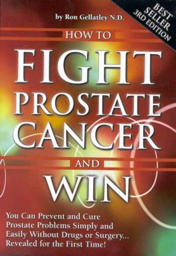 9780957820210: How to Fight Prostate Cancer and Win: You Can Prevent and Cure Prostate Problems Simply and Easily without Drugs or Surgery ... Revealed for the First Time!