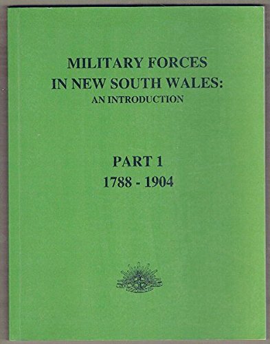 Stock image for Military Forces in New South Wales: An Introduction: Part 1, 1788 - 1904. for sale by BOOKHOME SYDNEY
