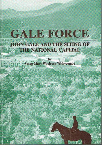 Imagen de archivo de Gale Force - John Gale and the Siting of the National Capital a la venta por Rons Bookshop (Canberra, Australia)