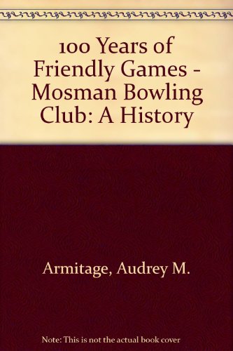 Imagen de archivo de 100 Years Of Friendly Games: Mosman Bowling Club, A History a la venta por Berry Books