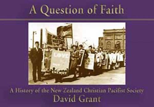 A Question of Faith: A History of the New Zealand Christian Pacifist Society (9780958227582) by David Grant