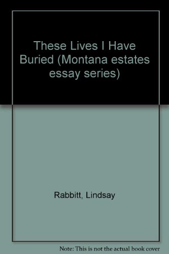 9780958251457: These Lives I Have Buried (Montana estates essay series)