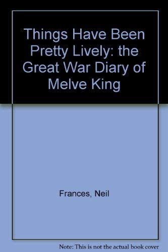 Stock image for Things have been pretty lively. The great war diary of Melve King for sale by Book Express (NZ)