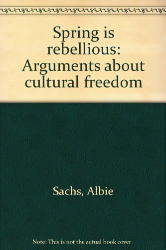 Spring is rebellious: Arguments about cultural freedom (9780958305716) by Sachs, Albie