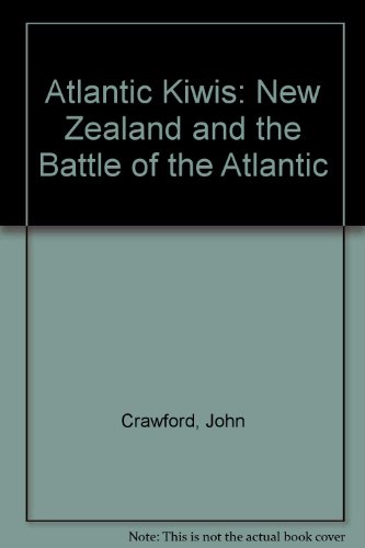Atlantic Kiwis: New Zealand and the Battle of the Atlantic (9780958326339) by John Crawford